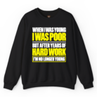 When I Was Young I Was Poor but After Years of Hard Work I Am No Longer Young Sweatshirt