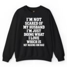 I'm Not Scared of My Husband I’m Just Doing What I Love Sweatshirt