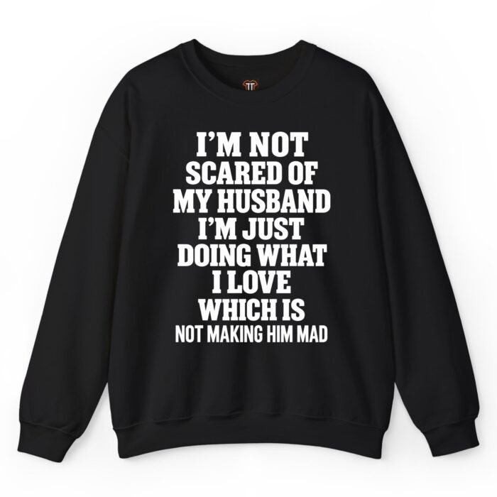 I'm Not Scared of My Husband I’m Just Doing What I Love Sweatshirt I'm Not Scared of My Husband I’m Just Doing What I Love Sweatshirt