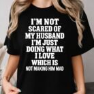 I'm Not Scared of My Husband I’m Just Doing What I Love Shirt