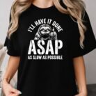 I'll Have It Done ASAP As Slow As Possible Shirt
