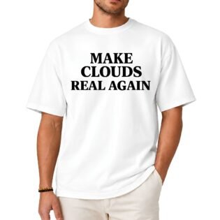 Make Clouds Real Again Shirt