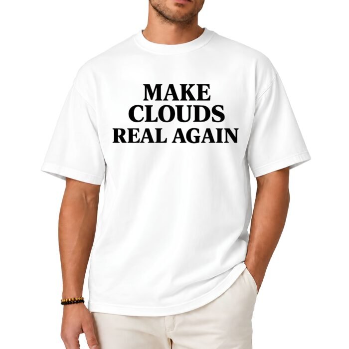 Make Clouds Real Again Shirt