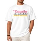 Empathy Is the Most Radical of Human Emotions Shirt