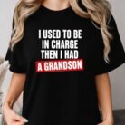 I Used to Be in Charge Then I Had a Grandson Shirt