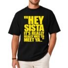 Hey Sista It's Really Really Nice to Meet Ya Shirt