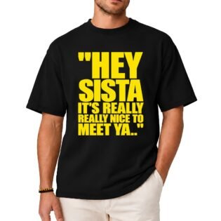 Hey Sista It’s Really Really Nice to Meet Ya Shirt Hey Sista It's Really Really Nice to Meet Ya Shirt