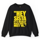 Hey Sista It's Really Really Nice to Meet Ya Sweatshirt
