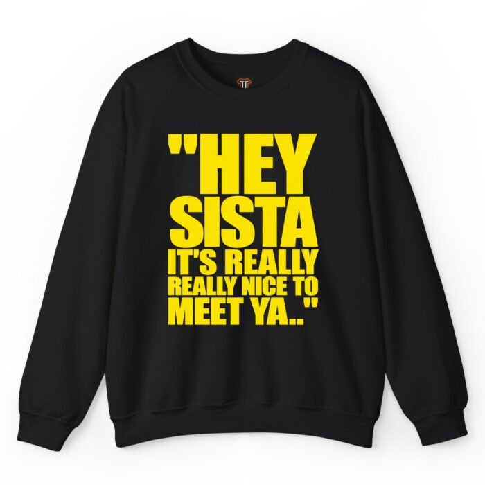 Hey Sista It's Really Really Nice to Meet Ya Sweatshirt Hey Sista It's Really Really Nice to Meet Ya Sweatshirt