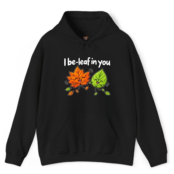 I Be-Leaf in You Hoodie I Be-Leaf in You Hoodie