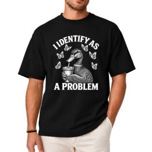 I Identify As A Problem Duck Shirt
