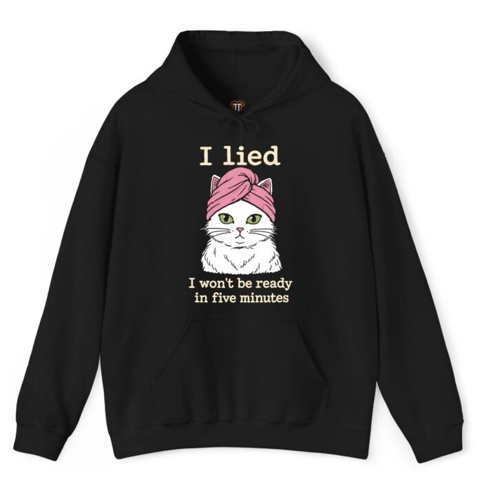 I Lied I Won't Be Ready in Five Minutes Cat Hoodie I Lied I Won't Be Ready in Five Minutes Cat Hoodie