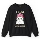 I Lied I Won't Be Ready in Five Minutes Cat Sweatshirt