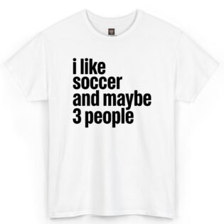 I Like Soccer and Maybe 3 People Shirt I Like Soccer and Maybe 3 People Shirt