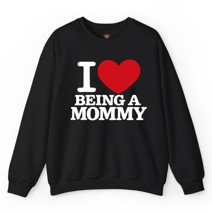I Love Being a Mommy Sweatshirt I Love Being a Mommy Sweatshirt