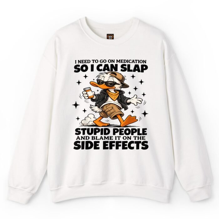 I Need to Go On Medication So I Can Slap Stupid People Sweatshirt