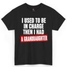 I Used to Be in Charge Then I Had a Granddaughter Shirt
