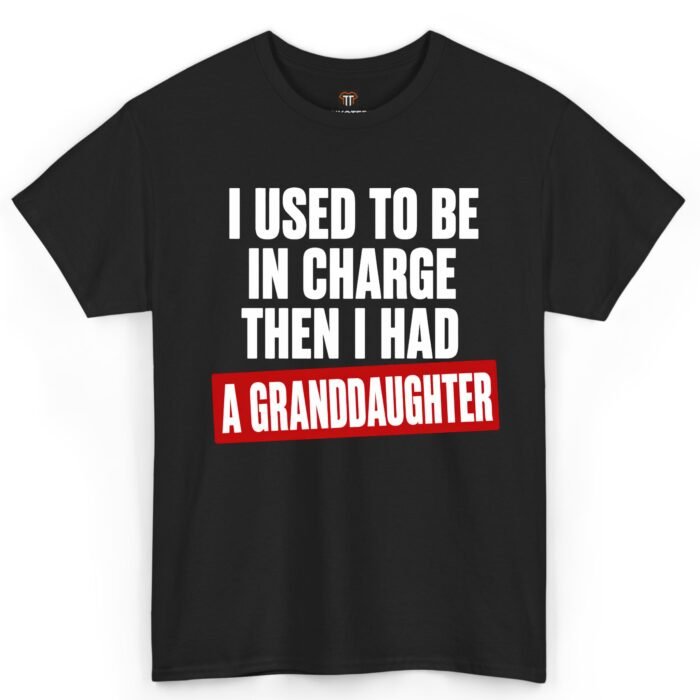 I Used to Be in Charge Then I Had a Granddaughter Shirt I Used to Be in Charge Then I Had a Granddaughter Shirt