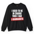 I Used to Be in Charge Then I Had a Granddaughter Sweatshirt