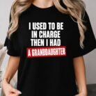 I Used to Be in Charge Then I Had a Granddaughter Shirt