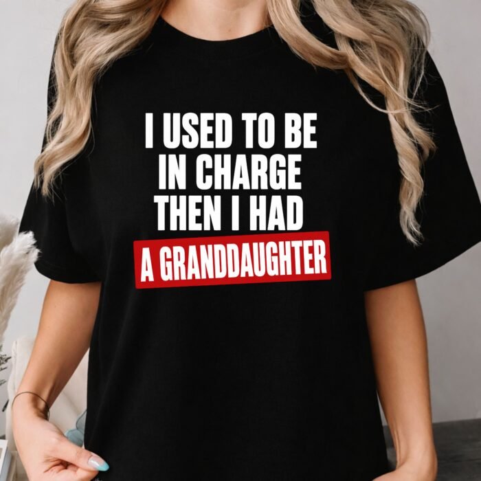 I Used to Be in Charge Then I Had a Granddaughter Shirt I Used to Be in Charge Then I Had a Granddaughter Shirt