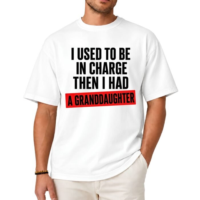 I Used to Be in Charge Then I Had a Granddaughter Shirt I Used to Be in Charge Then I Had a Granddaughter Shirt