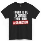 I Used to Be in Charge Then I Had a Grandson Shirt