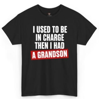 I Used to Be in Charge Then I Had a Grandson Shirt
