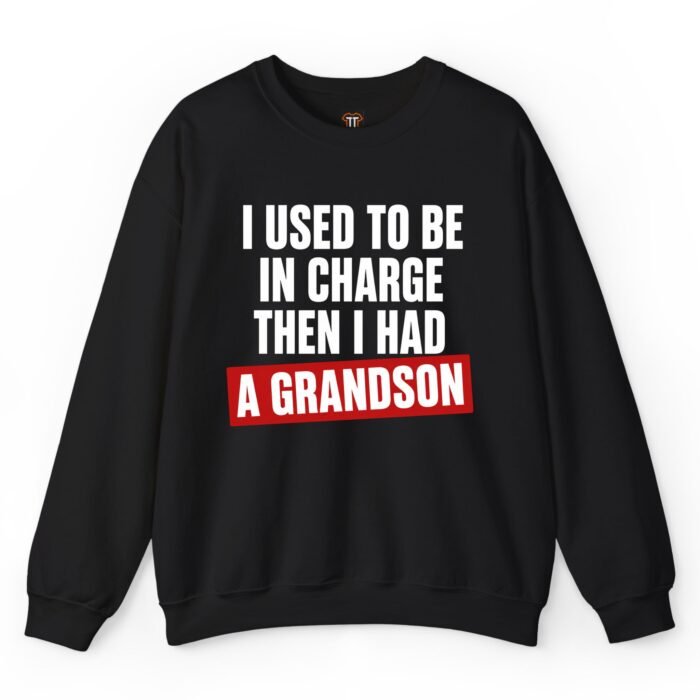 I Used to Be in Charge Then I Had a Grandson Sweatshirt I Used to Be in Charge Then I Had a Grandson Sweatshirt