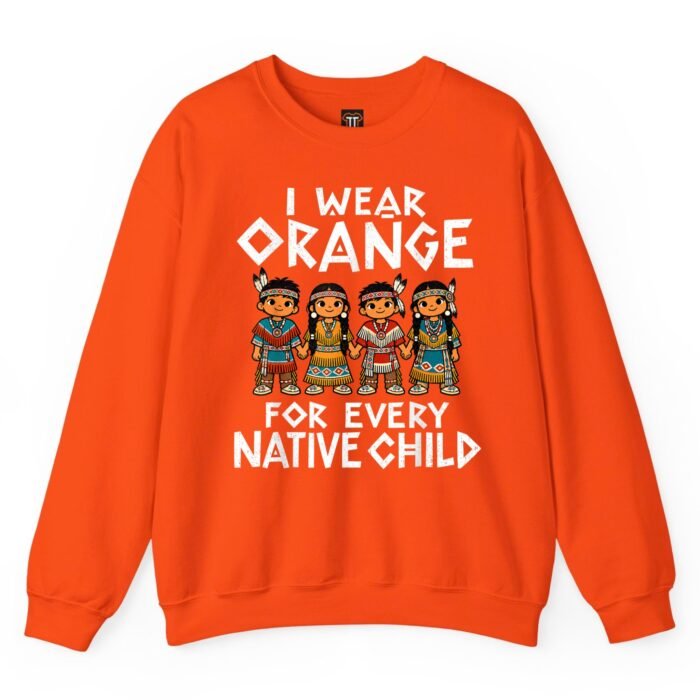 I Wear Orange for Every Native Child Sweatshirt I Wear Orange for Every Native Child Sweatshirt