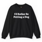 I'd Rather Be Petting a Dog Sweatshirt