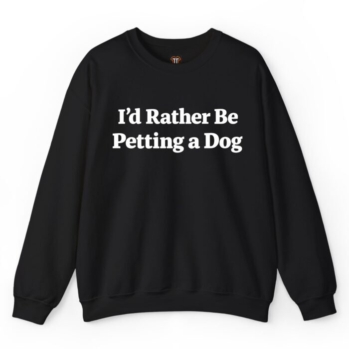 I'd Rather Be Petting a Dog Sweatshirt I'd Rather Be Petting a Dog Sweatshirt