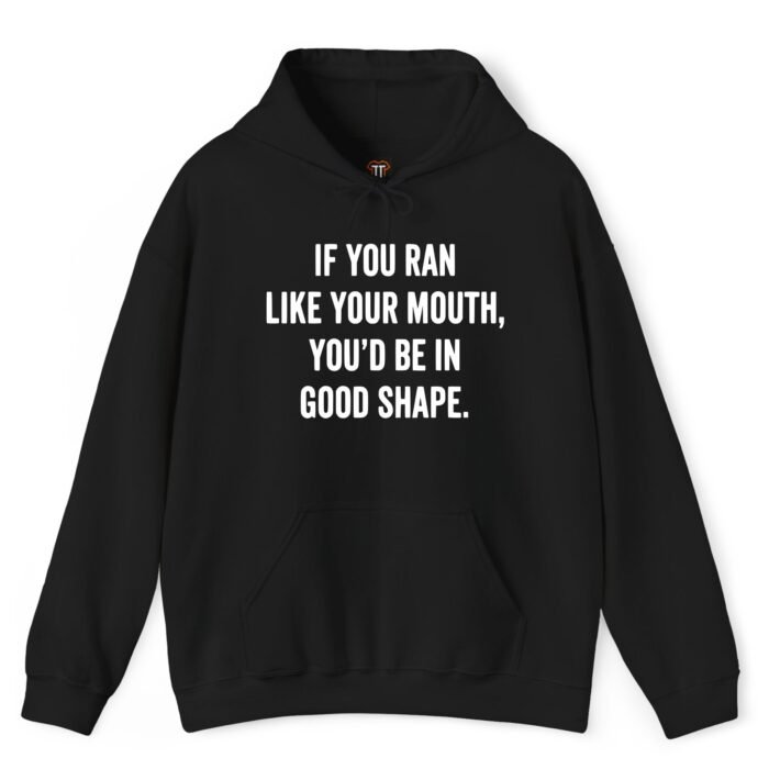 If You Ran Like Your Mouth You'd Be in Good Shape Hoodie If You Ran Like Your Mouth You'd Be in Good Shape Hoodie