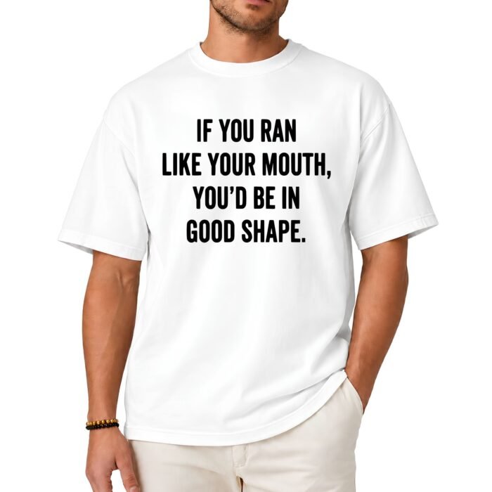 If You Ran Like Your Mouth You'd Be in Good Shape Shirt If You Ran Like Your Mouth You'd Be in Good Shape Shirt