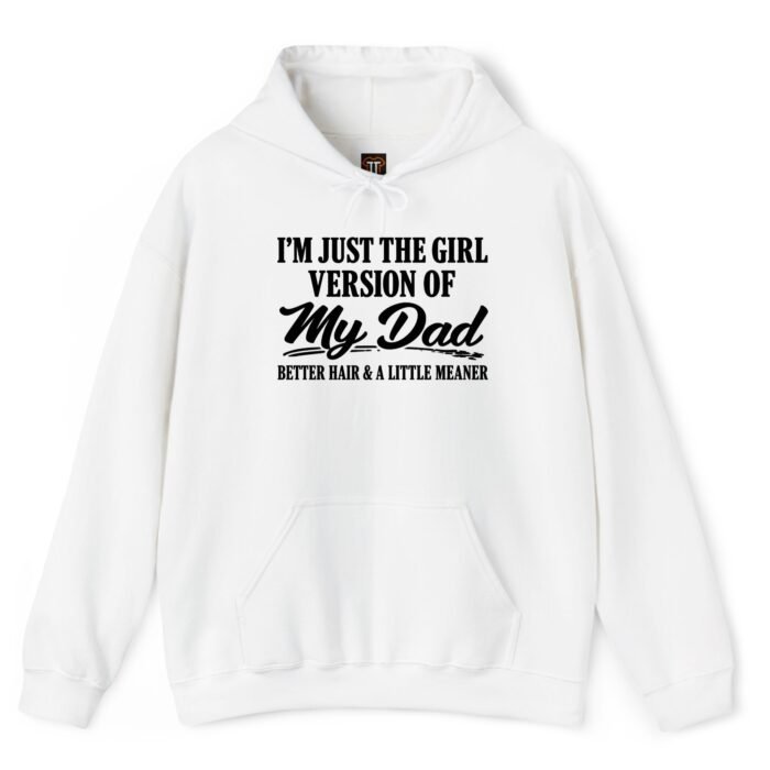I'm Just The Girl Version of My Dad Better Hair and A Little Meaner Hoodie I'm Just The Girl Version of My Dad Better Hair and A Little Meaner Hoodie