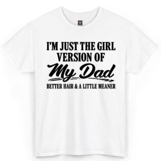 I'm Just The Girl Version Of My Dad Shirt