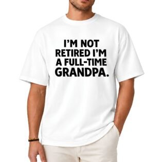 I'm Not Retired I'm a Full-Time Grandpa Shirt
