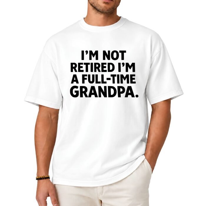 I'm Not Retired I'm a Full-Time Grandpa Shirt