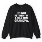 I'm Not Retired I'm a Full-Time Grandpa Sweatshirt