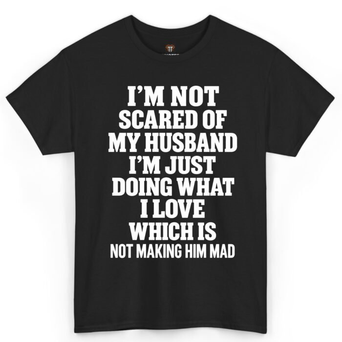 I'm Not Scared of My Husband I’m Just Doing What I Love Shirt I'm Not Scared of My Husband Shirt