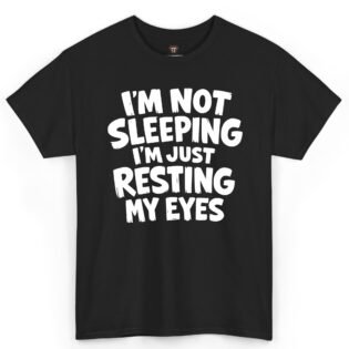 I'm Not Sleeping I'm Just Resting My Eyes Shirt