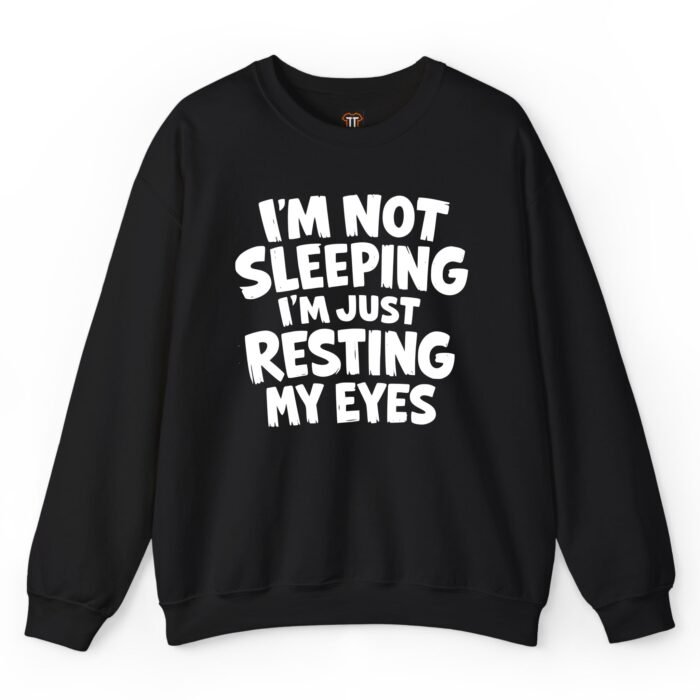 I'm Not Sleeping I'm Just Resting My Eyes Sweatshirt