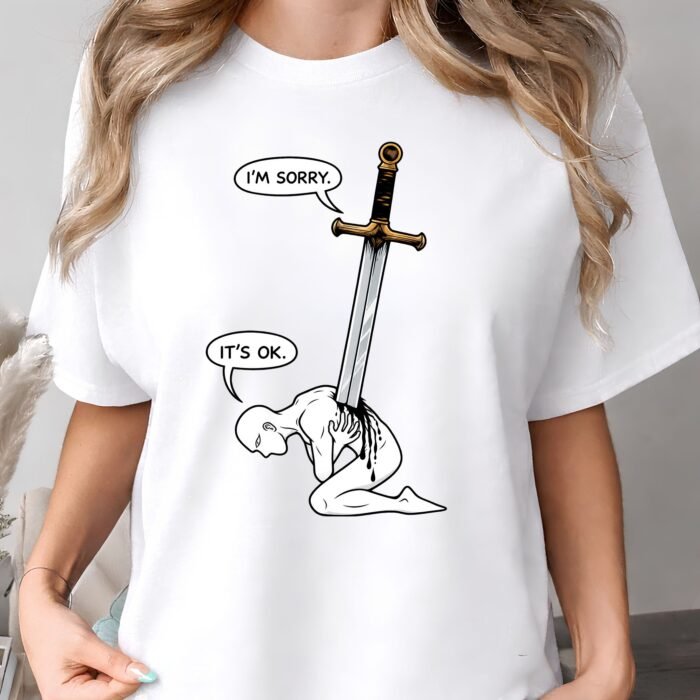 I'm Sorry It's OK Sword Through Heart Shirt I'm Sorry It's OK Sword Through Heart Shirt