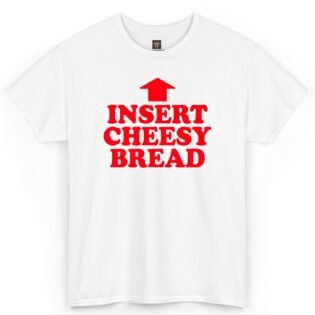 Insert Cheesy Bread Shirt