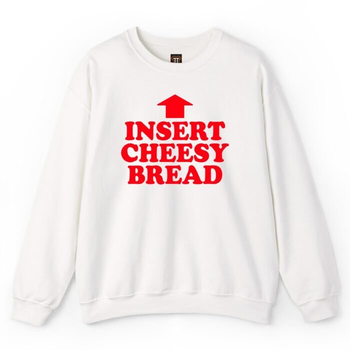 Insert Cheesy Bread Sweatshirt Insert Cheesy Bread Sweatshirt