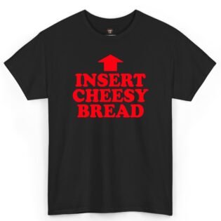 Insert Cheesy Bread T-Shirt