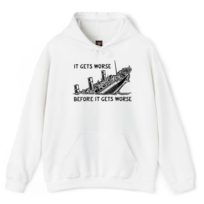 It Gets Worse Before It Gets Worse Sinking Ship Hoodie It Gets Worse Before It Gets Worse Sinking Ship Hoodie