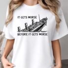 It Gets Worse Before It Gets Worse Sinking Ship Shirt