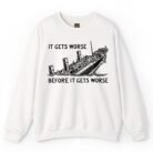 It Gets Worse Before It Gets Worse Sinking Ship Sweatshirt