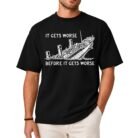 It Gets Worse Before It Gets Worse Sinking Ship Shirt